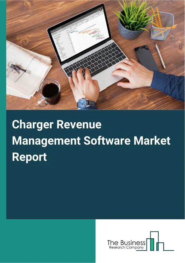 Global Charger Revenue Management Software Market Report 2026 Global Charger Revenue Management Software Market Report 2026