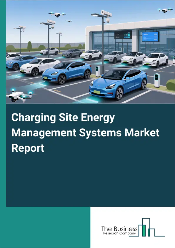 Global Charging Site Energy Management Systems Market Report 2026 Global Charging Site Energy Management Systems Market Report 2026