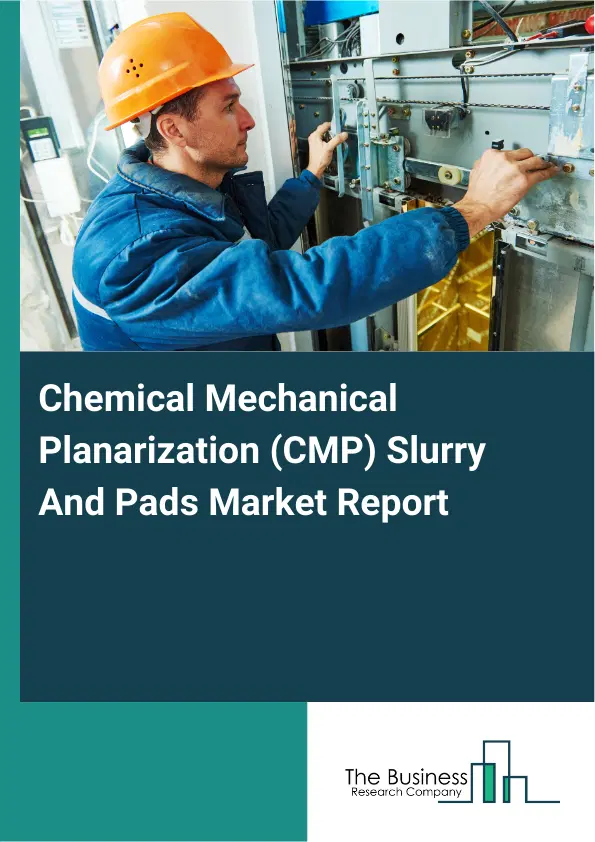 Global Chemical Mechanical Planarization (CMP) Slurry And Pads Market Report 2026 Global Chemical Mechanical Planarization (CMP) Slurry And Pads Market Report 2026