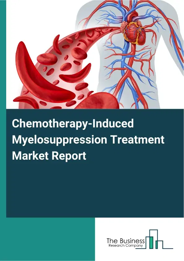 Global Chemotherapy-Induced Myelosuppression Treatment Market Report 2026 Global Chemotherapy-Induced Myelosuppression Treatment Market Report 2026