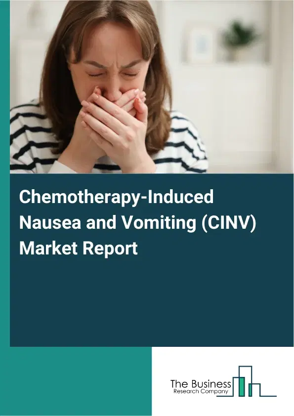 Global Chemotherapy-Induced Nausea and Vomiting (CINV) Market Report 2026 Global Chemotherapy-Induced Nausea and Vomiting (CINV) Market Report 2026
