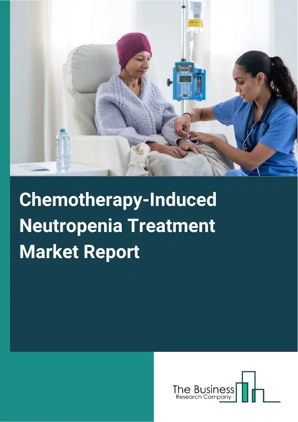 Global Chemotherapy-Induced Neutropenia Treatment Market Report 2026 Global Chemotherapy-Induced Neutropenia Treatment Market Report 2026