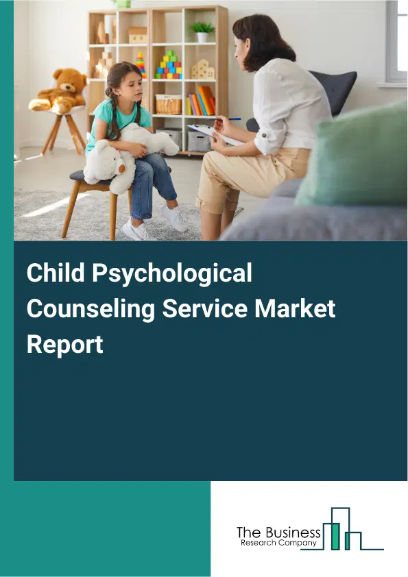 Global Child Psychological Counseling Service Market Report 2026 Global Child Psychological Counseling Service Market Report 2026