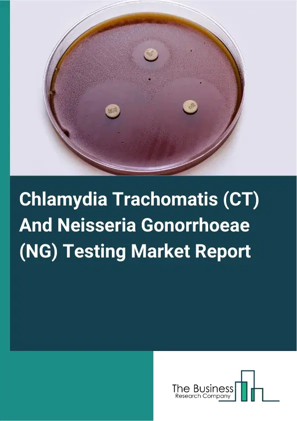 Global Chlamydia Trachomatis (CT) And Neisseria Gonorrhoeae (NG) Testing Market Report 2026 Global Chlamydia Trachomatis (CT) And Neisseria Gonorrhoeae (NG) Testing Market Report 2026