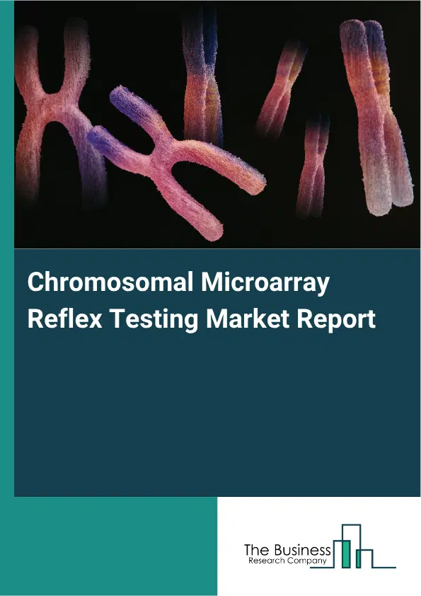 Chromosomal Microarray Reflex Testing Market Report 2026 Chromosomal Microarray Reflex Testing Market Report 2026