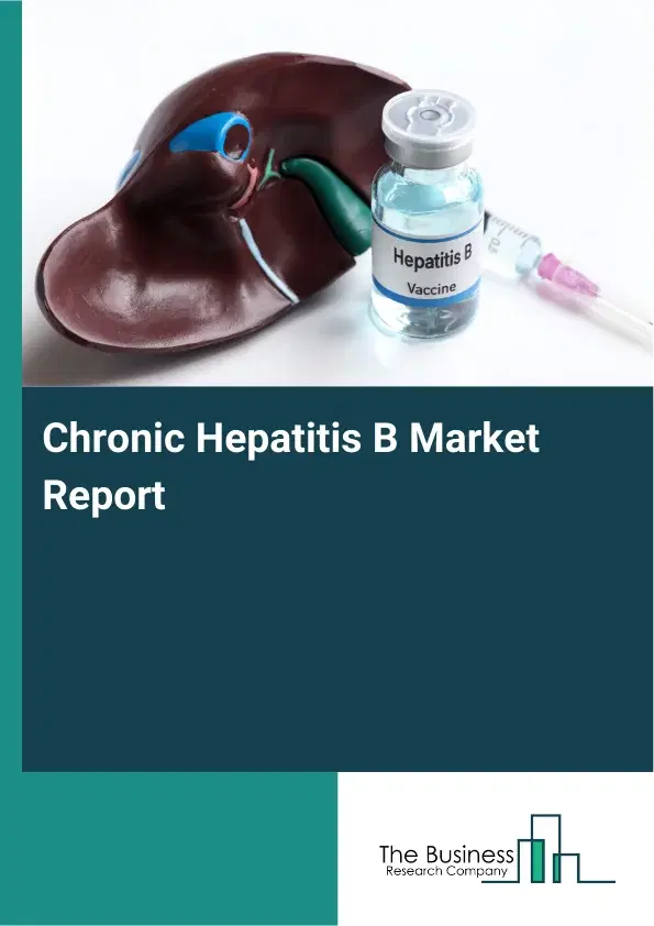 Global Chronic Hepatitis B Market Report 2026 Global Chronic Hepatitis B Market Report 2026