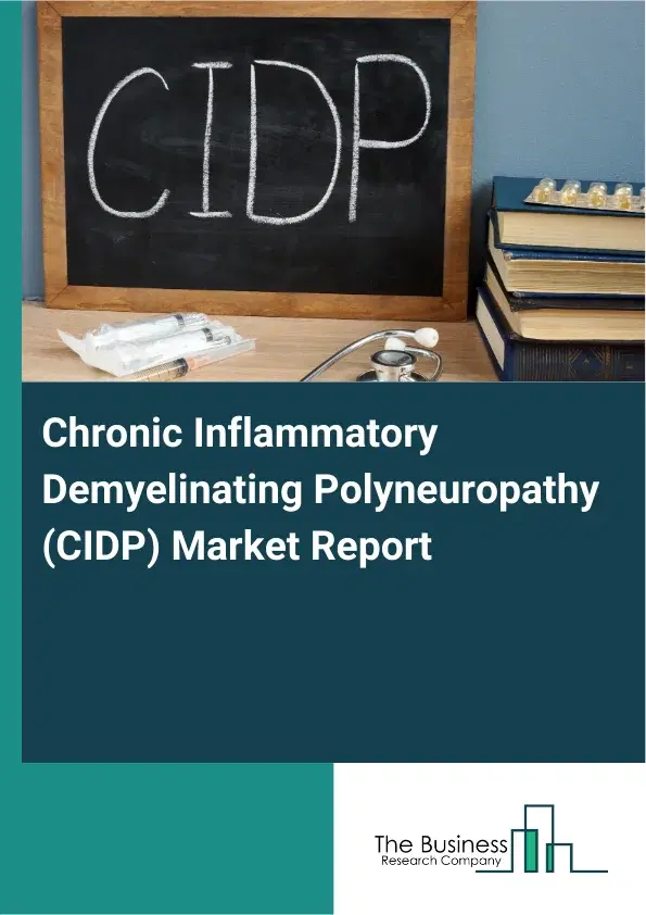Global Chronic Inflammatory Demyelinating Polyneuropathy (CIDP) Market Report 2026 Global Chronic Inflammatory Demyelinating Polyneuropathy (CIDP) Market Report 2026