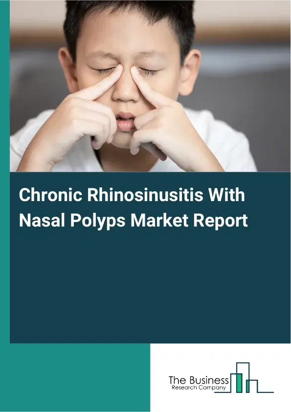 Global Chronic Rhinosinusitis With Nasal Polyps Market Report 2026 Global Chronic Rhinosinusitis With Nasal Polyps Market Report 2026