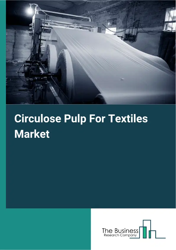 Circulose Pulp For Textiles Market Report 2026 Circulose Pulp For Textiles Market Report 2026