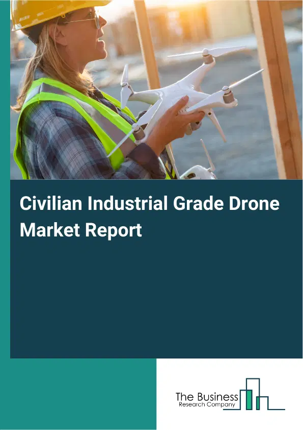 Global Civilian Industrial Grade Drone Market Report 2026 Global Civilian Industrial Grade Drone Market Report 2026