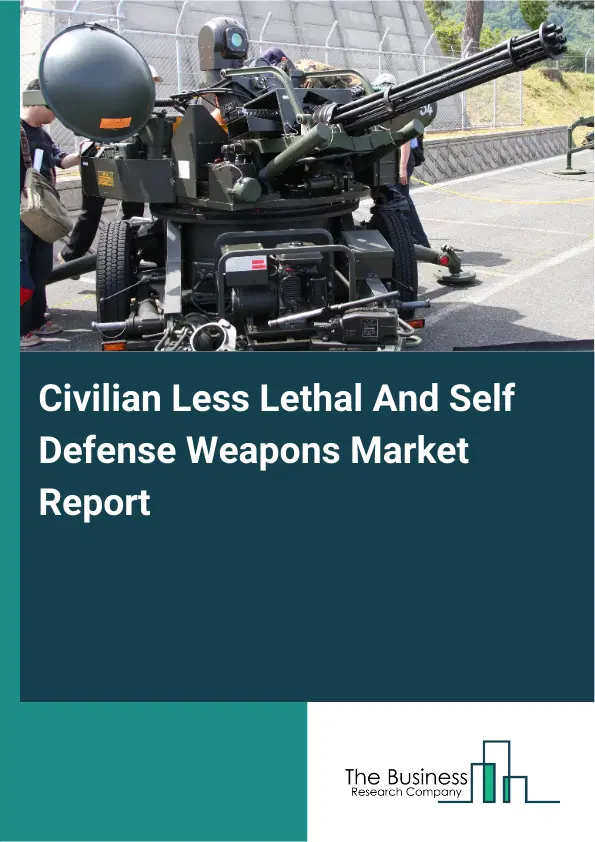 Global Civilian Less Lethal And Self Defense Weapons Market Report 2026 Global Civilian Less Lethal And Self Defense Weapons Market Report 2026