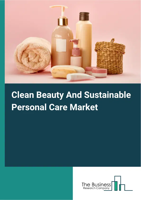 Clean Beauty And Sustainable Personal Care Market Report 2026 Clean Beauty And Sustainable Personal Care Market Report 2026
