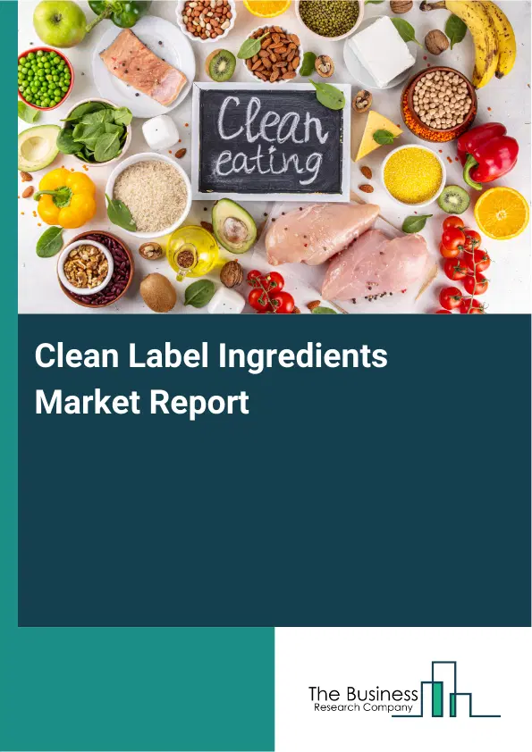 Global Clean Label Ingredients Market Report 2026 Global Clean Label Ingredients Market Report 2026