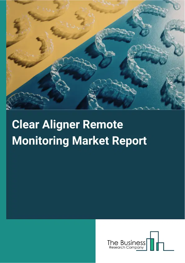 Global Clear Aligner Remote Monitoring Market Report 2026 Global Clear Aligner Remote Monitoring Market Report 2026