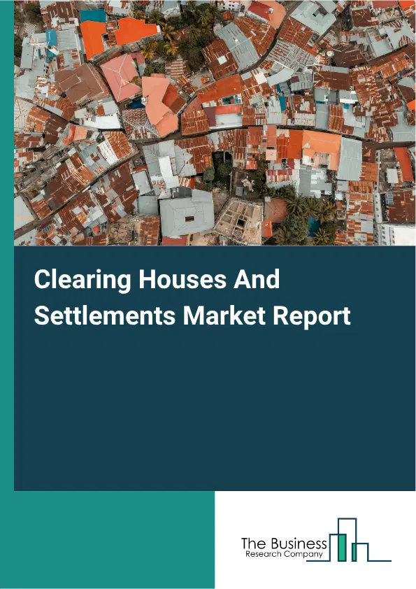 Clearing Houses And Settlements Market Report 2026 Clearing Houses And Settlements Market Report 2026