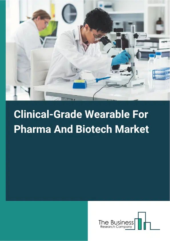 Clinical-Grade Wearable For Pharma And Biotech Market Report 2026 Clinical-Grade Wearable For Pharma And Biotech Market Report 2026
