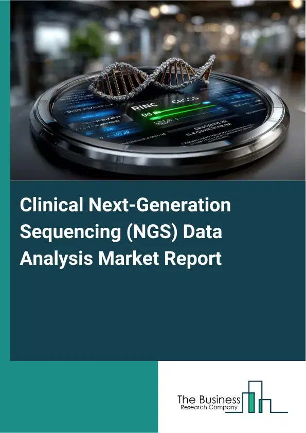 Global Clinical Next-Generation Sequencing (NGS) Data Analysis Market Report 2026 Global Clinical Next-Generation Sequencing (NGS) Data Analysis Market Report 2026