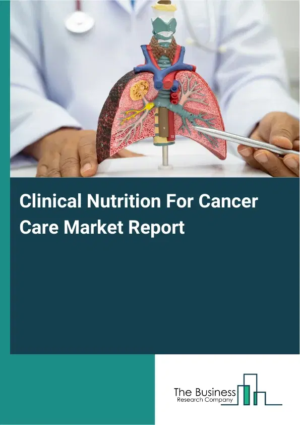 Global Clinical Nutrition For Cancer Care Market Report 2026 Global Clinical Nutrition For Cancer Care Market Report 2026