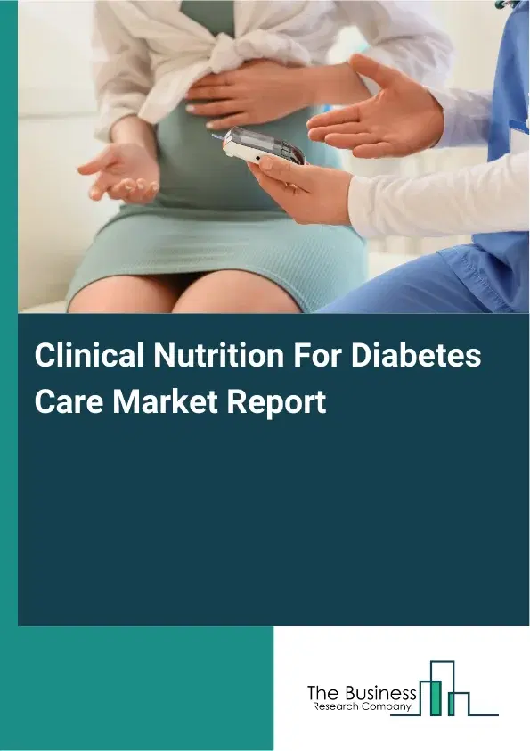 Global Clinical Nutrition For Diabetes Care Market Report 2026 Global Clinical Nutrition For Diabetes Care Market Report 2026