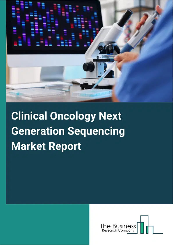 Global Clinical Oncology Next Generation Sequencing Market Report 2026 Global Clinical Oncology Next Generation Sequencing Market Report 2026