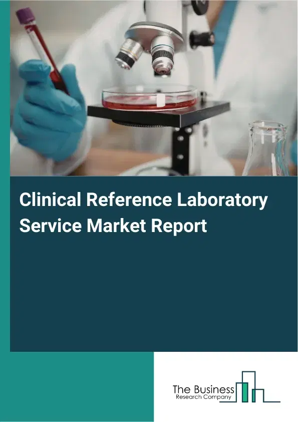 Global Clinical Reference Laboratory Service Market Report 2026 Global Clinical Reference Laboratory Service Market Report 2026
