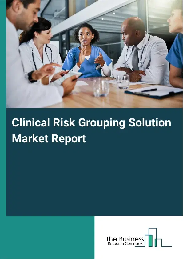 Global Clinical Risk Grouping Solution Market Report 2026 Global Clinical Risk Grouping Solution Market Report 2026