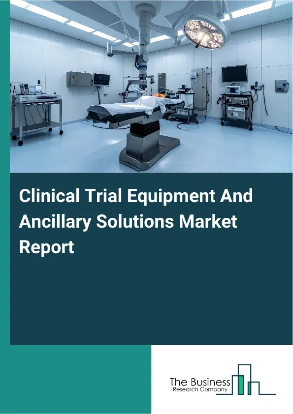 Global Clinical Trial Equipment And Ancillary Solutions Market Report 2026 Global Clinical Trial Equipment And Ancillary Solutions Market Report 2026