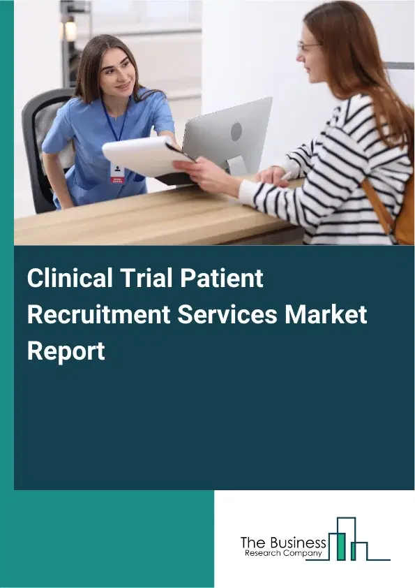 Global Clinical Trial Patient Recruitment Services Market Report 2026 Global Clinical Trial Patient Recruitment Services Market Report 2026