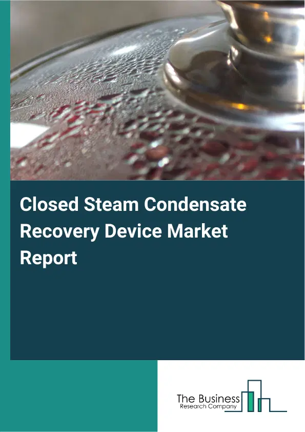 Global Closed Steam Condensate Recovery Device Market Report 2026 Global Closed Steam Condensate Recovery Device Market Report 2026