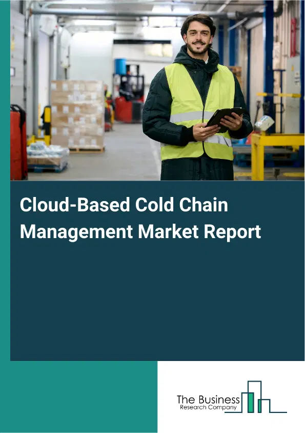 Global Cloud-Based Cold Chain Management Market Report 2026 Global Cloud-Based Cold Chain Management Market Report 2026