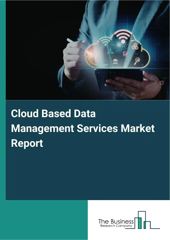 Global Cloud Based Data Management Services Market Report 2026 Global Cloud Based Data Management Services Market Report 2026