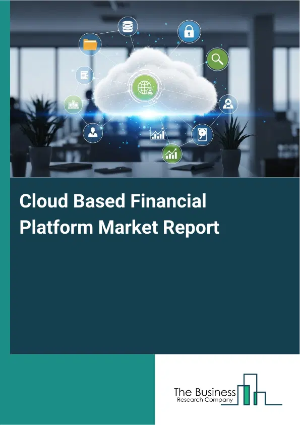 Global Cloud Based Financial Platform Market Report 2026 Global Cloud Based Financial Platform Market Report 2026