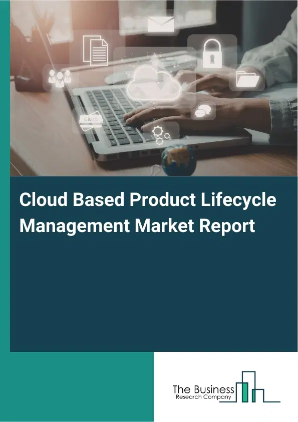 Global Cloud Based Product Lifecycle Management Market Report 2026 Global Cloud Based Product Lifecycle Management Market Report 2026