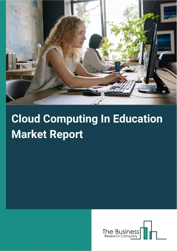 Global Cloud Computing In Education Market Report 2026 Global Cloud Computing In Education Market Report 2026