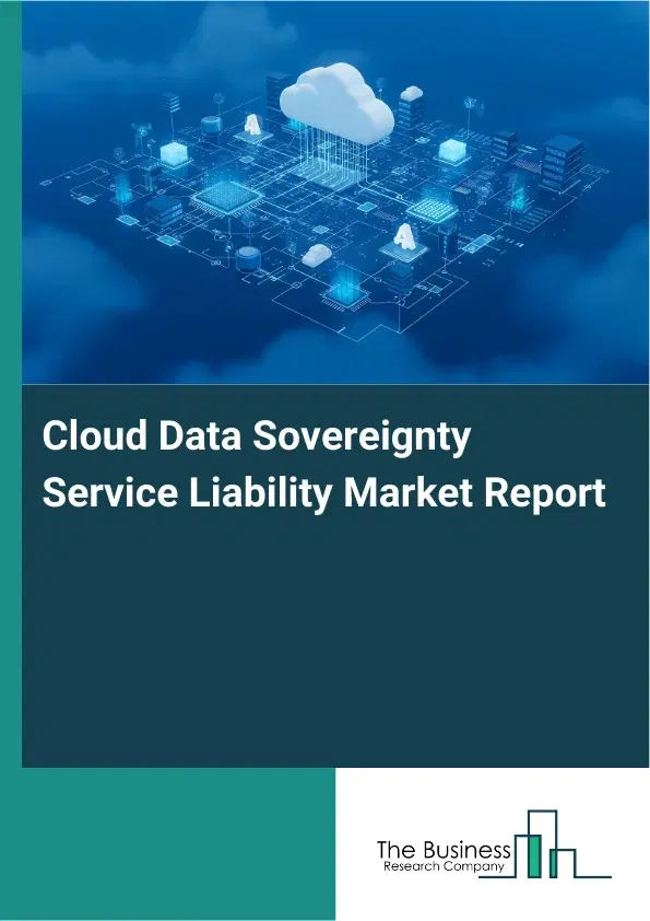 Global Cloud Data Sovereignty Service Liability Market Report 2026 Global Cloud Data Sovereignty Service Liability Market Report 2026
