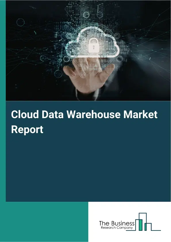 Global Cloud Data Warehouse Market Report 2026 Global Cloud Data Warehouse Market Report 2026