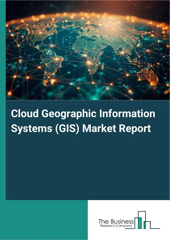 Global Cloud Geographic Information Systems (GIS) Market Report 2026 Global Cloud Geographic Information Systems (GIS) Market Report 2026