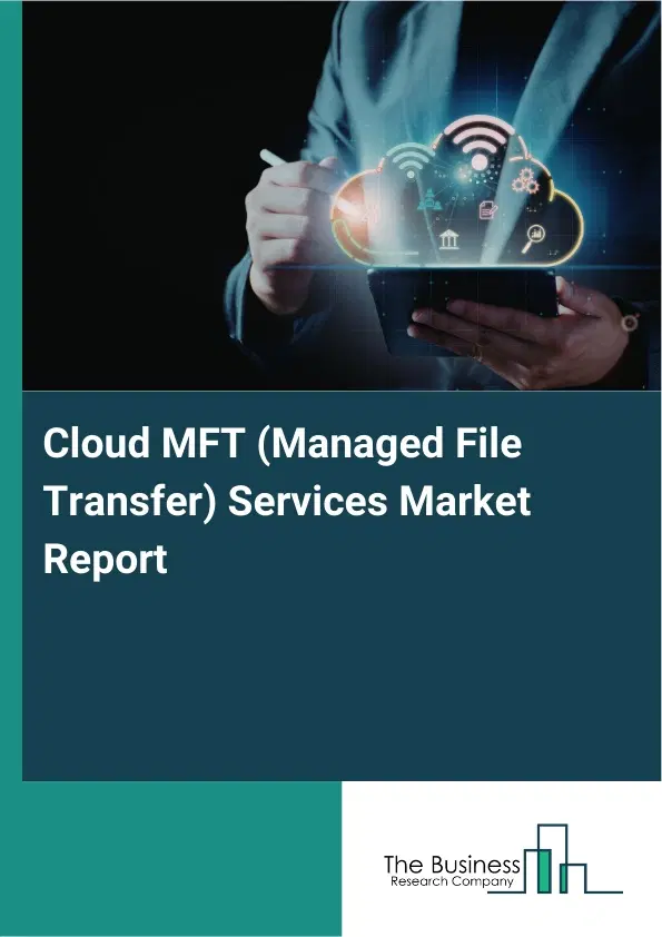 Global Cloud MFT (Managed File Transfer) Services Market Report 2026 Global Cloud MFT (Managed File Transfer) Services Market Report 2026