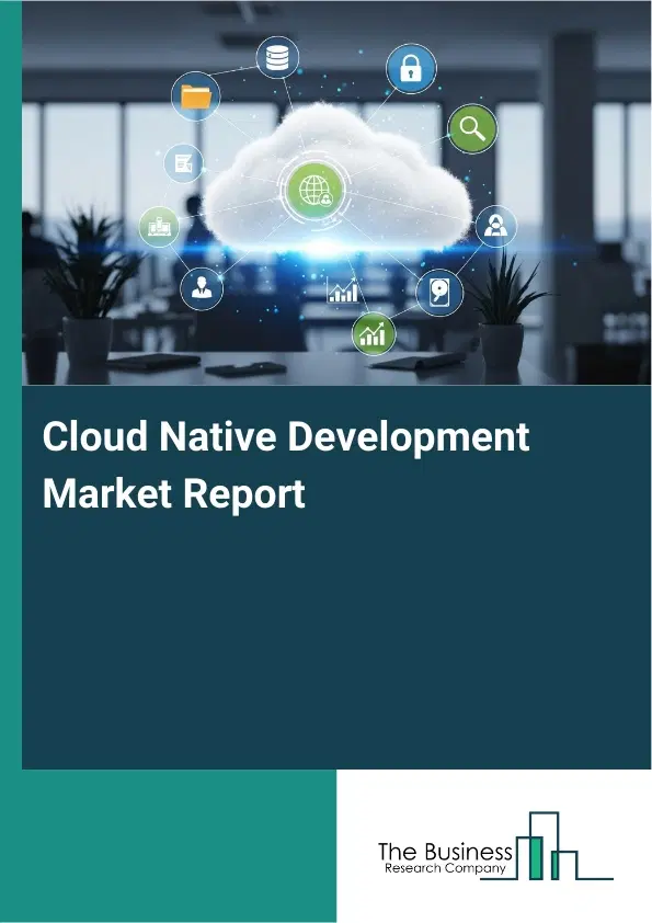 Global Cloud Native Development Market Report 2026 Global Cloud Native Development Market Report 2026