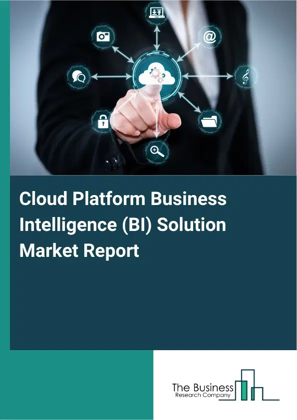 Global Cloud Platform Business Intelligence (BI) Solution Market Report 2026 Global Cloud Platform Business Intelligence (BI) Solution Market Report 2026