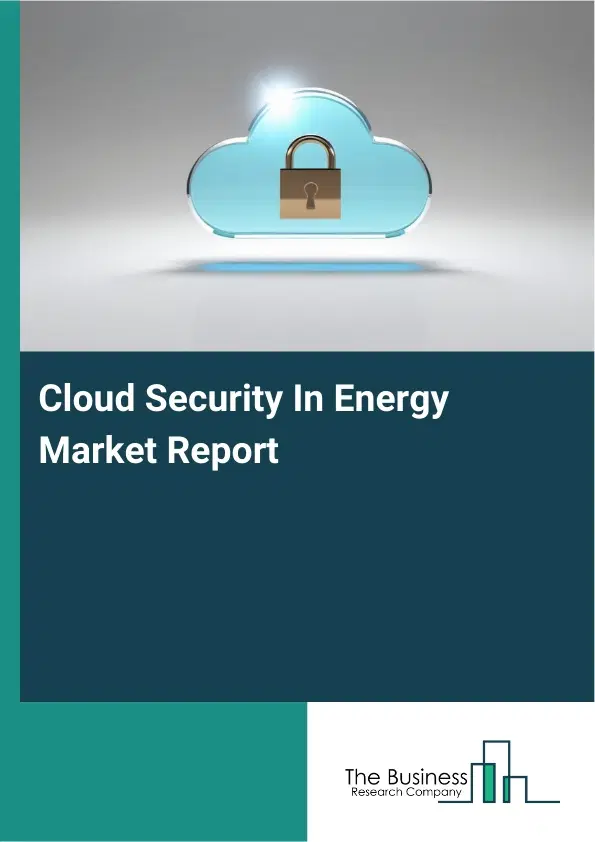 Global Cloud Security In Energy Market Report 2026 Global Cloud Security In Energy Market Report 2026