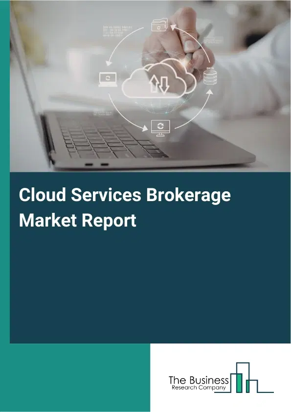 Global Cloud Services Brokerage Market Report 2026 Global Cloud Services Brokerage Market Report 2026