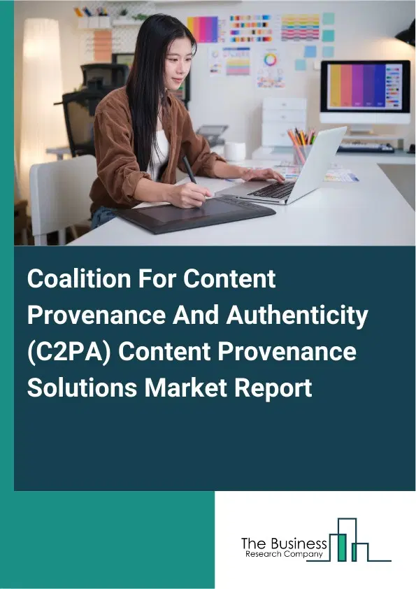 Global Coalition For Content Provenance And Authenticity (C2PA) Content Provenance Solutions Market Report 2026 Global Coalition For Content Provenance And Authenticity (C2PA) Content Provenance Solutions Market Report 2026