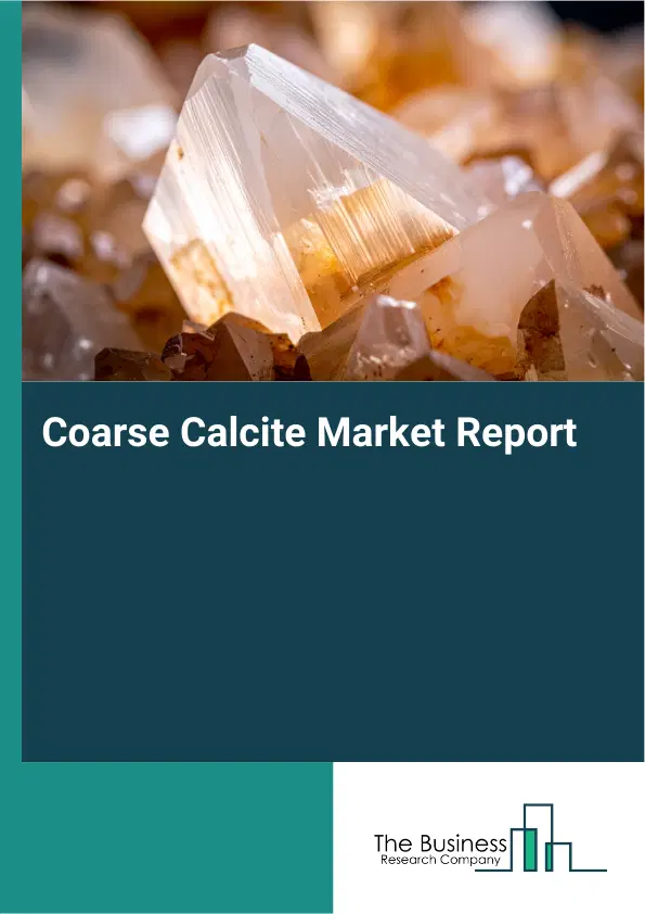Global Coarse Calcite Market Report 2026 Global Coarse Calcite Market Report 2026