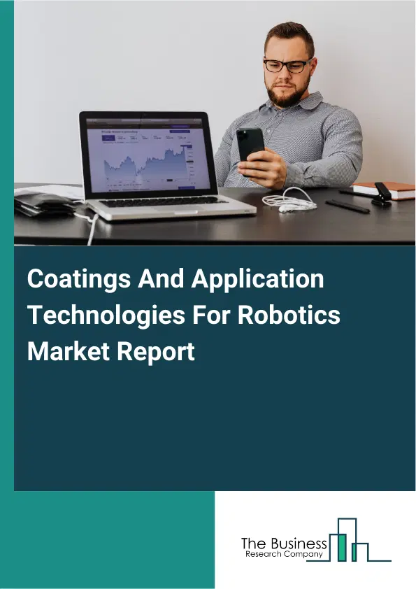 Global Coatings And Application Technologies For Robotics Market Report 2026 Global Coatings And Application Technologies For Robotics Market Report 2026