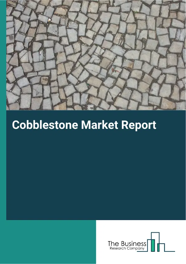 Global Cobblestone Market Report 2026 Global Cobblestone Market Report 2026