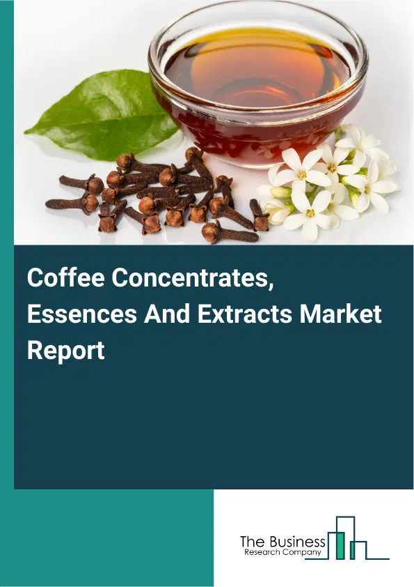 Global Coffee Concentrates, Essences And Extracts Market Report 2026 Global Coffee Concentrates, Essences And Extracts Market Report 2026