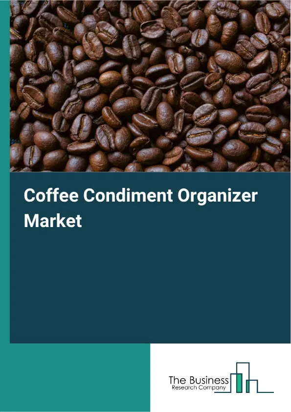 Coffee Condiment Organizer Market Report 2026 Coffee Condiment Organizer Market Report 2026