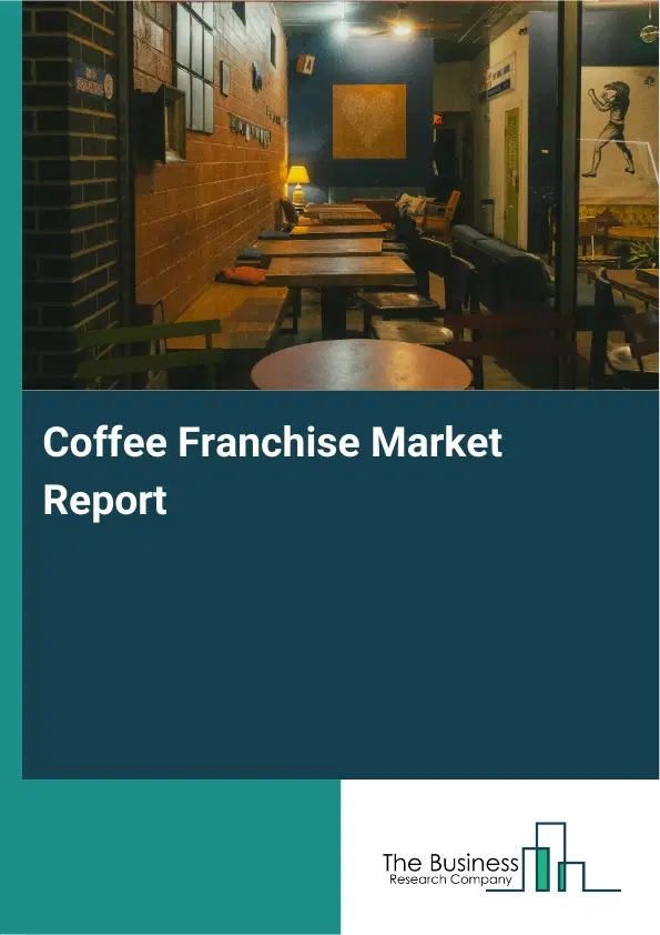 Global Coffee Franchise Market Report 2026 Global Coffee Franchise Market Report 2026
