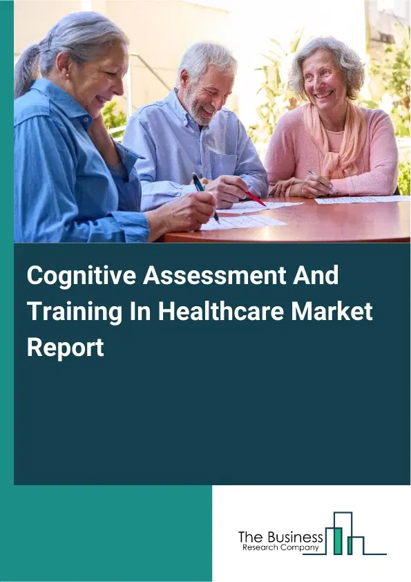 Global Cognitive Assessment And Training In Healthcare Market Report 2026 Global Cognitive Assessment And Training In Healthcare Market Report 2026